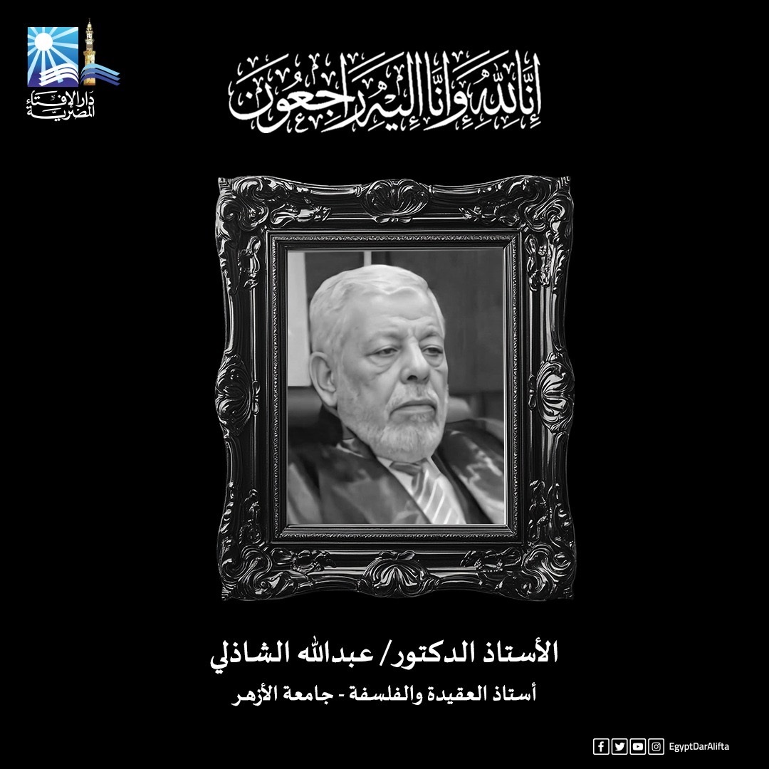 مفتي الجمهورية ينعى الأستاذ الدكتور عبد الله الشاذلي أستاذ العقيدة والفلسفة بجامعة الأزهر