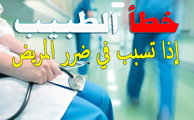 خطأ الطبيب إذا تسبب في ضرر المريض خطأ الطبيب إذا تسبب في ضرر المريض