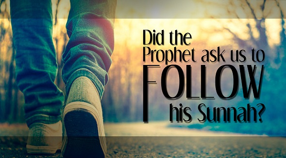 Did the Prophet ask us to follow his Sunnah?