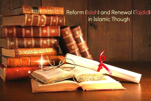 Reform (Islah) and Renewal (Tajdid) in Islamic Thought
