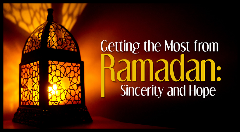 Getting the Most from Ramadan- Sincerity and Hope