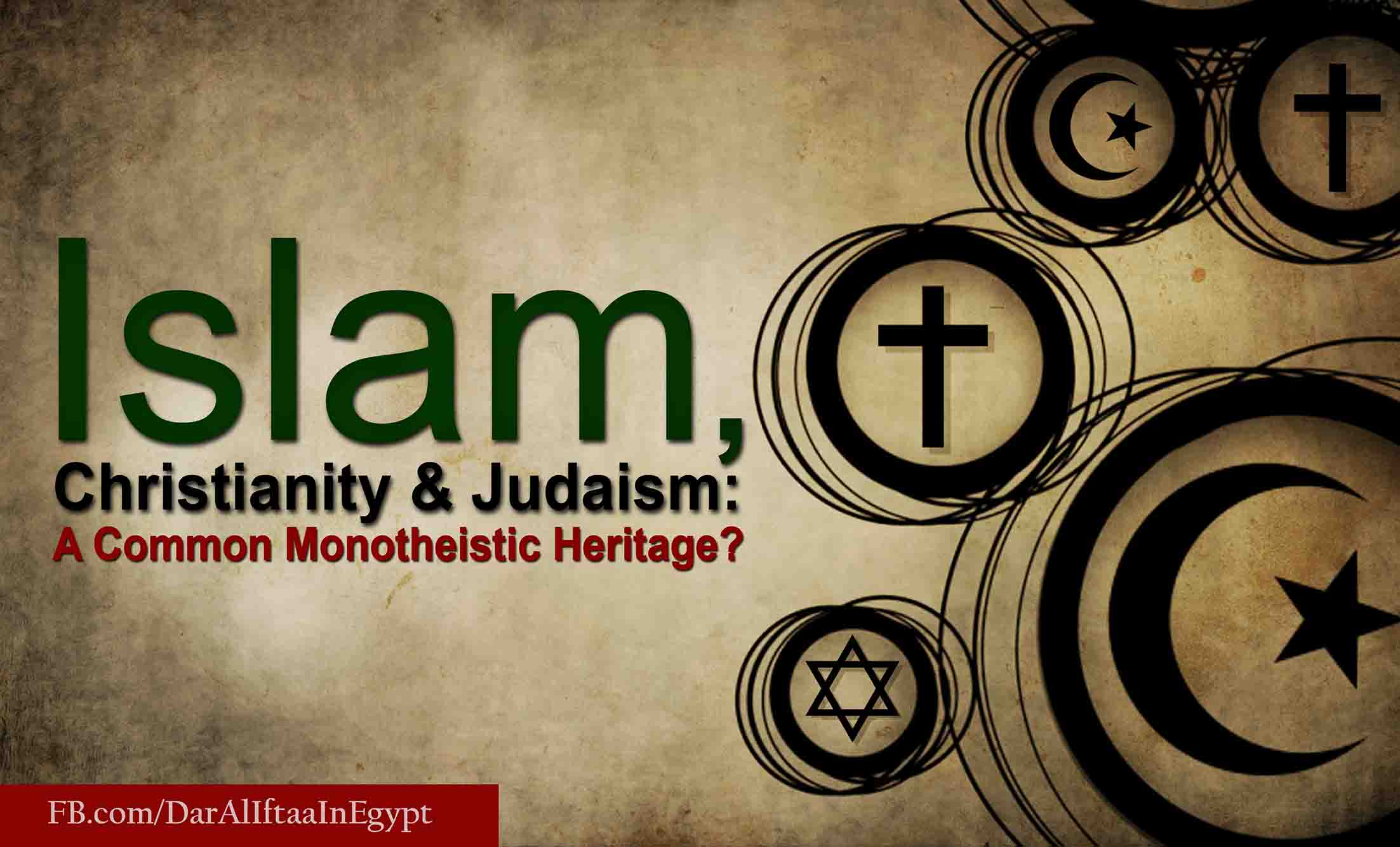 Islam, Christianity & Judaism: a Common Monotheistic Heritage?