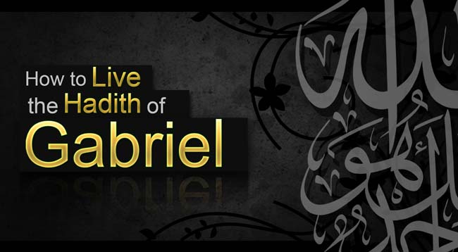 How to Live the Hadith of Gabriel Part 2